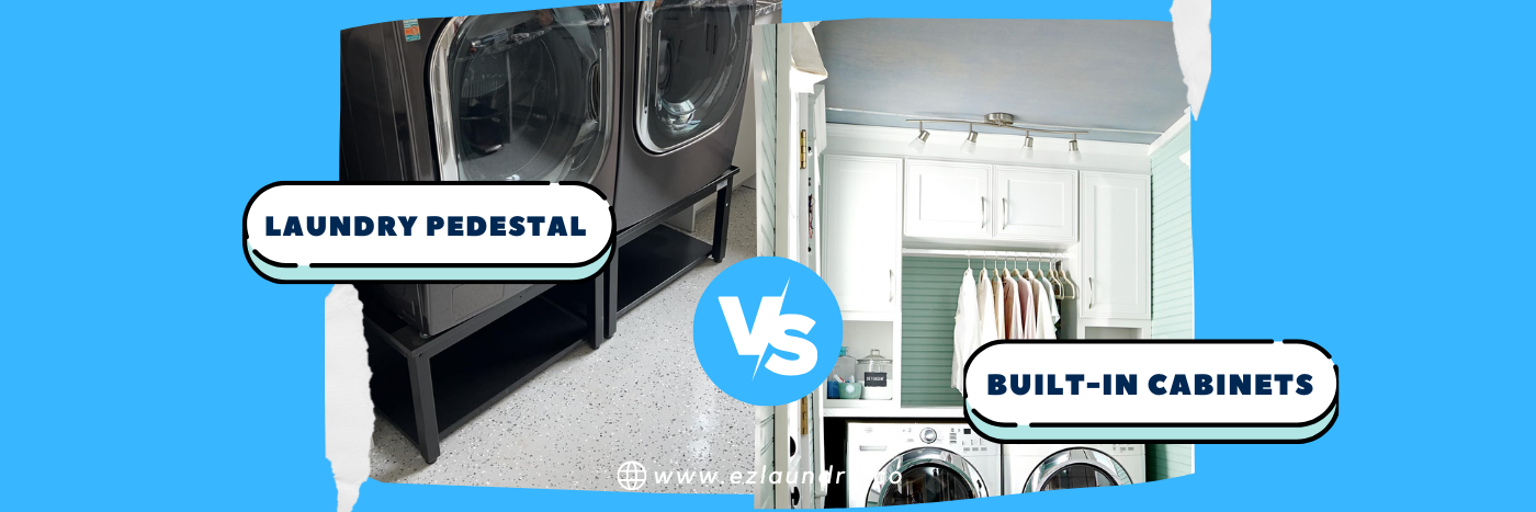 Laundry Pedestals vs. Built-In Cabinets: Which Is the Best Option for Your Laundry Room?